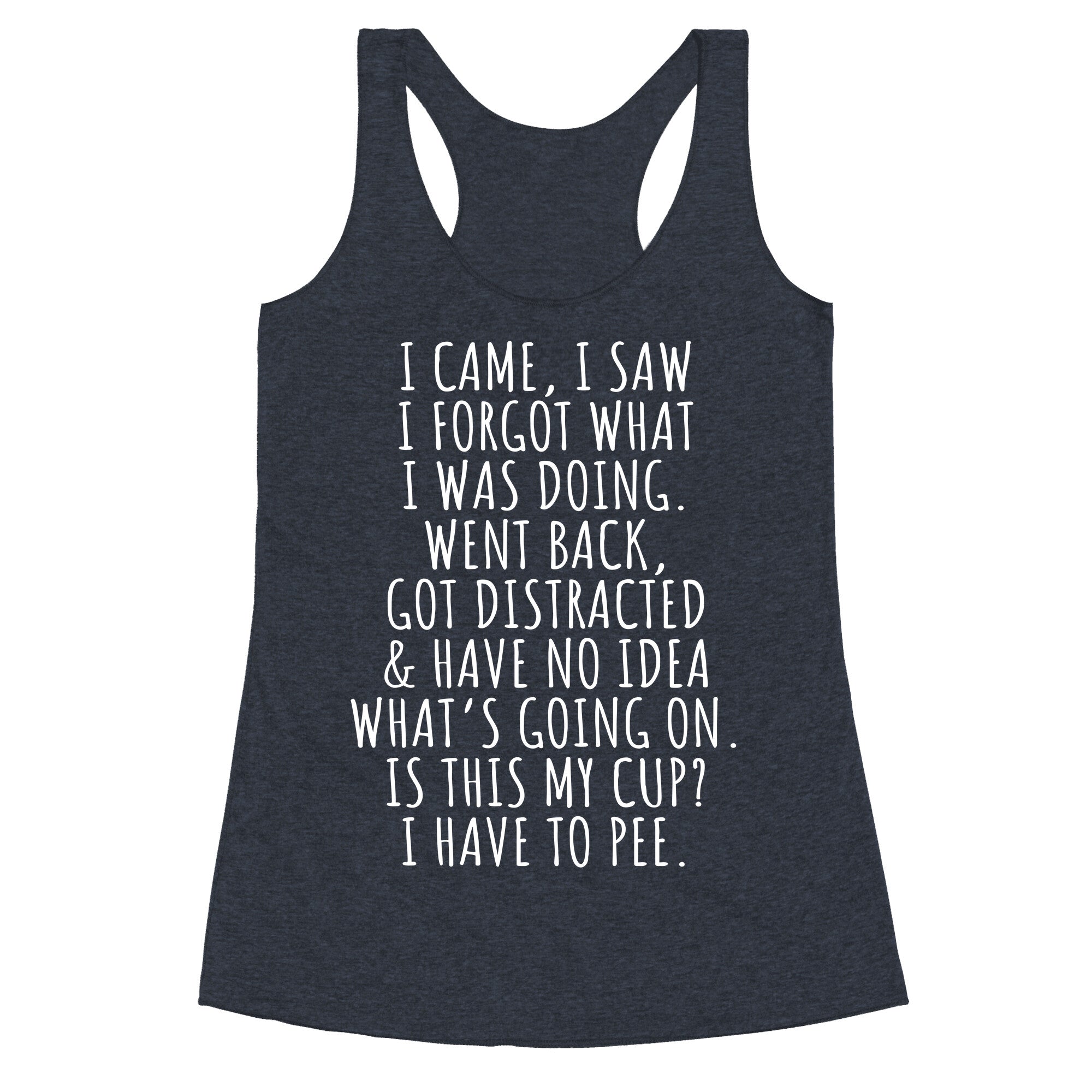 I Came I Saw I Forgot What I Was Doing Racerback Tank